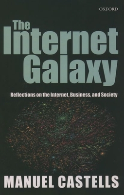 The Internet Galaxy: Reflections on the Internet, Business, and Society - Castells, Manuel