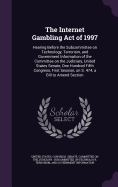 The Internet Gambling Act of 1997: Hearing Before the Subcommittee on Technology, Terrorism, and Government Information of the Committee on the Judiciary, United States Senate, One Hundred Fifth Congress, First Session, on S. 474, a Bill to Amend Section