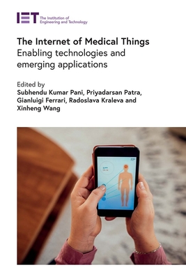 The Internet of Medical Things: Enabling technologies and emerging applications - Pani, Subhendu Kumar (Editor), and Patra, Priyadarsan (Editor), and Ferrari, Gianluigi (Editor)