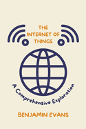 The Internet of Things: A Comprehensive Exploration