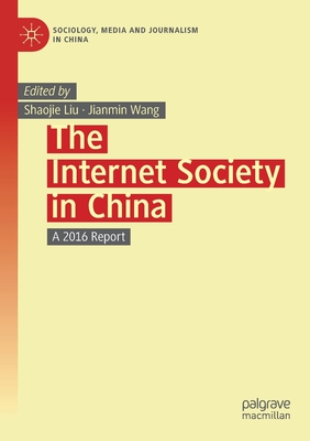 The Internet Society in China: A 2016 Report - Liu, Shaojie (Editor), and Wang, Jianmin (Editor)