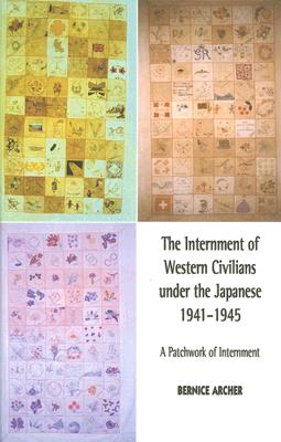 The Internment of Western Civilians under the Japanese 1941-1945: A patchwork of internment - Archer, Bernice