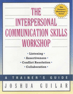 The Interpersonal Communication Skills Workshop: Listening. Assertiveness. Conflict Resolution. Collaboration