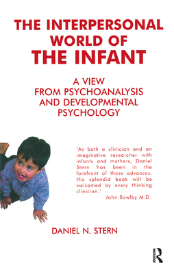 The Interpersonal World of the Infant: A View from Psychoanalysis and Developmental Psychology - Stern, Daniel N.