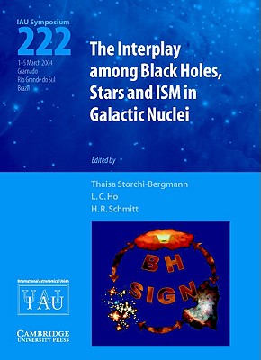 The Interplay among Black Holes, Stars and ISM in Galactic Nuclei (IAU S222) - Storchi-Bergmann, Thaisa (Editor), and Ho, Luis C. (Editor), and Schmitt, Henrique R. (Editor)