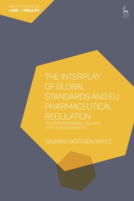 The Interplay of Global Standards and EU Pharmaceutical Regulation: The International Council for Harmonisation - Rttger-Wirtz, Sabrina, and Hervey, Tamara (Editor), and Murphy, Thrse (Editor)