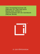 The Interpretation Of Dreams In The Ancient Near East, With A Translation Of An Assyrian Dream Book