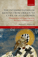 The Interpretation of Kenosis from Origen to Cyril of Alexandria: Dimensions of Self-Emptying in the Reception of Philippians 2:7