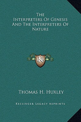 The Interpreters Of Genesis And The Interpreters Of Nature - Huxley, Thomas H