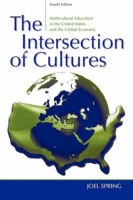 The Intersection of Cultures: Multicultural Education in the United States and the Global Economy - Spring, Joel