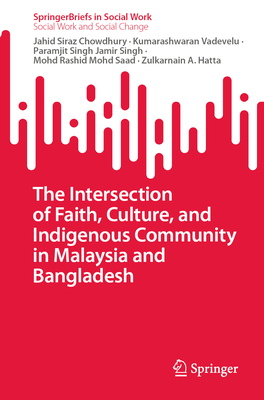 The Intersection of Faith, Culture, and Indigenous Community in Malaysia and Bangladesh - Chowdhury, Jahid Siraz, and Vadevelu, Kumarashwaran, and Jamir Singh, Paramjit Singh