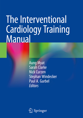 The Interventional Cardiology Training Manual - Myat, Aung (Editor), and Clarke, Sarah (Editor), and Curzen, Nick (Editor)