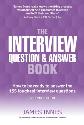 The Interview Question & Answer Book: How to be ready to answer the 155 toughest interview questions - Innes, James