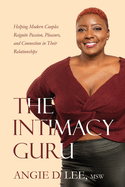 The Intimacy Guru: Helping Modern Couples Reignite Passion, Pleasure, and Connection in Their Relationships