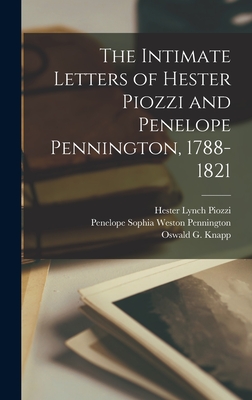 The Intimate Letters of Hester Piozzi and Penelope Pennington, 1788-1821 [microform] - Piozzi, Hester Lynch 1741-1821, and Pennington, Penelope Sophia Weston 1 (Creator), and Knapp, Oswald G (Oswald Greenwaye) B...