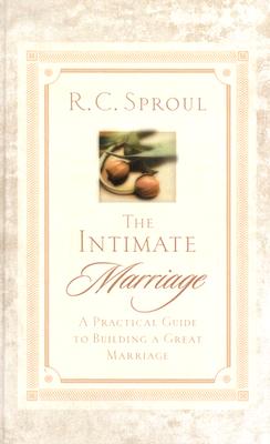 The Intimate Marriage: A Practical Guide to Building a Great Marriage - Sproul, R C