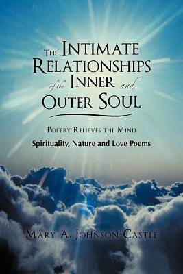 The Intimate Relationships of the Inner and Outer Soul: Spirituality, Nature and Love Poems - Johnson-Castle, Mary A