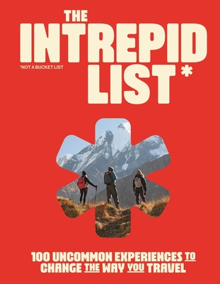 The Intrepid List: 100 Uncommon Experiences to Change the Way You Travel - Intrepid