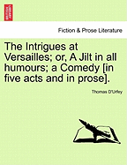 The Intrigues at Versailles; Or, a Jilt in All Humours; A Comedy [In Five Acts and in Prose].