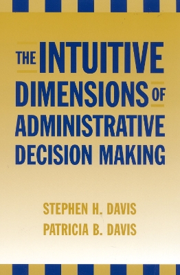 The Intuitive Dimensions of Administrative Decision Making - Davis, Stephen H, and Davis, Patricia B