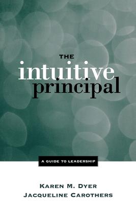 The Intuitive Principal: A Guide to Leadership - Dyer, Karen M, Dr., and Carothers, Jacqueline