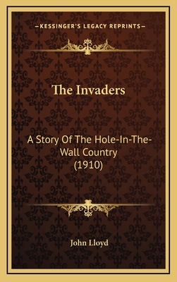 The Invaders: A Story of the Hole-In-The-Wall Country (1910) - Lloyd, John, CBE