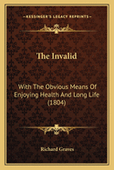 The Invalid: With the Obvious Means of Enjoying Health and Long Life (1804)