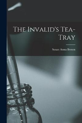 The Invalid's Tea-Tray - Brown, Susan Anna