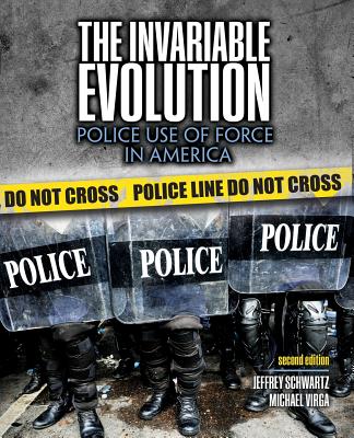 The Invariable Evolution: Police Use of Force in America - Schwartz, Jeffrey Len, and Virga, Michael