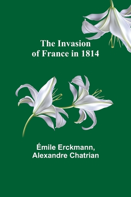 The Invasion of France in 1814 - Erckmann, mile, and Chatrian, Alexandre