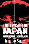 The Invasion of Japan: Alternative to the Bomb