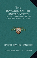 The Invasion Of The United States: Or Uncle Sam's Boys At The Capture Of Boston (1916) - Hancock, Harrie Irving