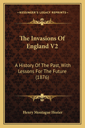 The Invasions of England V2: A History of the Past, with Lessons for the Future (1876)