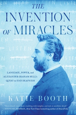 The Invention of Miracles: Language, Power, and Alexander Graham Bell's Quest to End Deafness - Booth, Katie