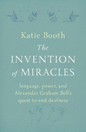 The Invention of Miracles: language, power, and Alexander Graham Bell's quest to end deafness