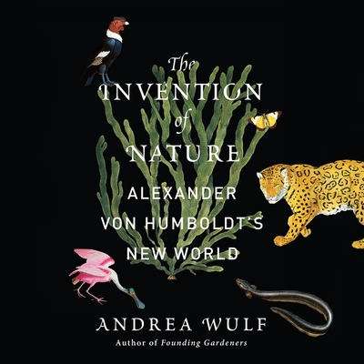 The Invention of Nature Lib/E: Alexander Von Humboldt's New World - Wulf, Andrea, and Drummond, David (Read by)