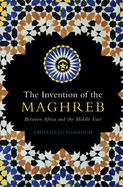 The Invention of the Maghreb: Between Africa and the Middle East