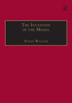 The Invention of the Model: Artists and Models in Paris, 1830-1870 - Waller, Susan