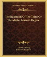 The Invention Of The Third Or The Master Mason's Degree