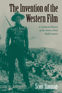 The Invention of the Western Film: A Cultural History of the Genre's First Half Century