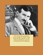 The inventions, researches and writings of Nikola Tesla, with special reference to his work in polyphase currents and high potential lighting