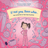The Inventor in the Pink Pajamas Book 1 in the If Not You, Then Who? series that shows kids 4-10 how ideas become useful inventions (8x8 Print on Demand Soft Cover)