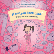 The Inventor in the Pink Pajamas Book 1 in the If Not You, Then Who? series that shows kids 4-10 how ideas become useful inventions (Small Paperback)