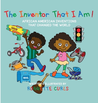 The Inventor That I am: African American Inventions That Changed the World - Curls, Ronnette Brown
