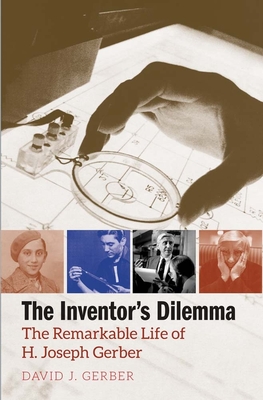 The Inventor's Dilemma: The Remarkable Life of H. Joseph Gerber - Gerber, David J