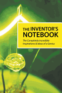 The Inventor's Notebook: The Completely Incredible Inspirations & Ideas of a Genius