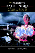 The Inventor's Pathfinder: A Practical Guide to Successful Inventing - Cairns, James L