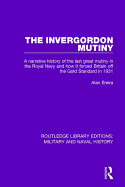 The Invergordon Mutiny: A Narrative History of the Last Great Mutiny in the Royal Navy and How it Forced Britain off the Gold Standard in 1931
