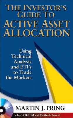 The Investor's Guide to Active Asset Allocation: Using Intermarket Technical Analysis and ETFs to Trade the Markets - Pring, Martin J