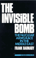 The Invisible Bomb: Nuclear Arms Race in the Middle East - Barnaby, Frank, Dr.